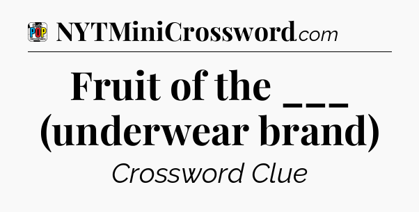 Fruit of the ___ (underwear brand) Crossword Clue