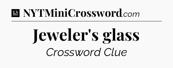 Jeweler's glass - LA Times Crossword