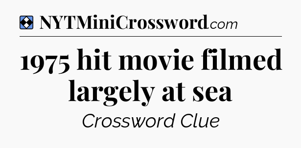 Solution: 1975 hit movie filmed largely at sea - NYT Mini Crossword
