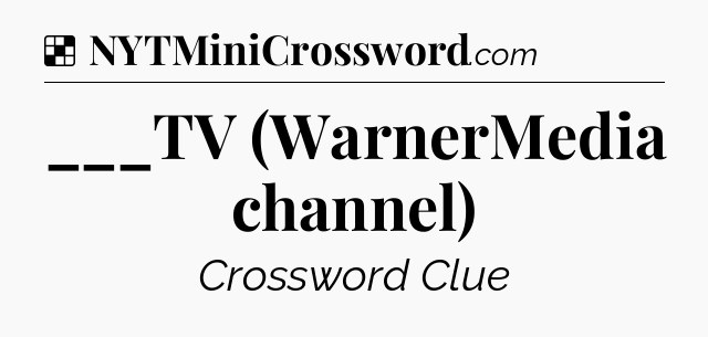 Solution: ___TV (WarnerMedia channel) - NYT Crossword