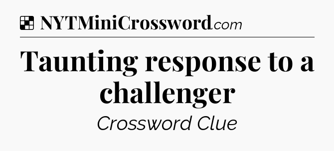 Solution: Taunting response to a challenger - NYT Crossword