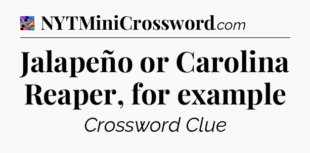 Jalapeño or Carolina Reaper, for example Crossword Clue