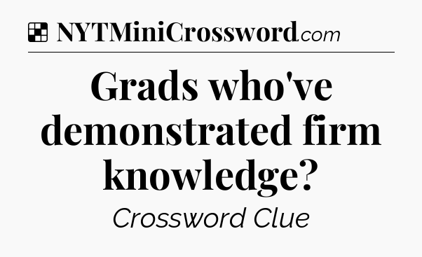 Solution: Grads who've demonstrated firm knowledge - NYT Crossword