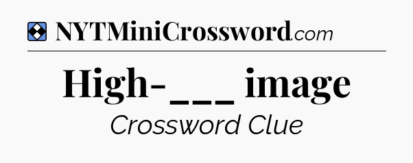 Solution: High-___ image - NYT Mini Crossword