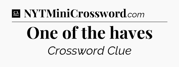 One of the haves - LA Times Crossword
