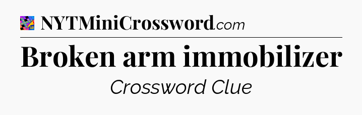 Broken arm immobilizer Crossword Clue
