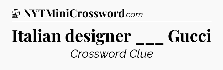 Italian designer ___ Gucci - Daily Themed Classic Crossword