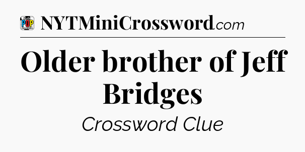 Older brother of Jeff Bridges Crossword Clue