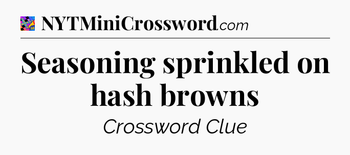 Seasoning sprinkled on hash browns Crossword Clue