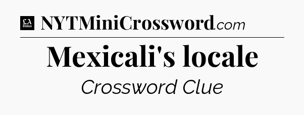 Mexicali's locale - LA Times Crossword