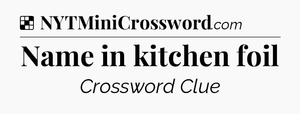 Solution: Name in kitchen foil - NYT Crossword