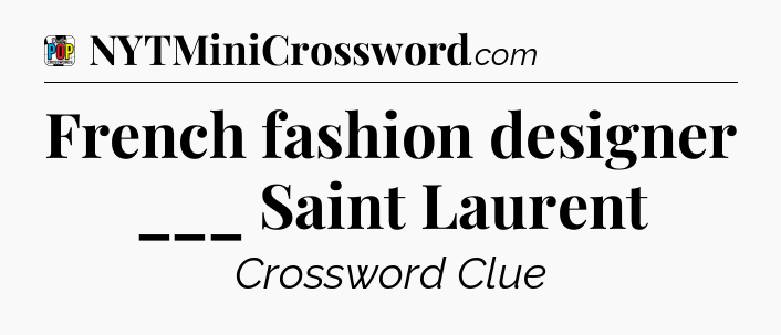 French fashion designer ___ Saint Laurent Crossword Clue