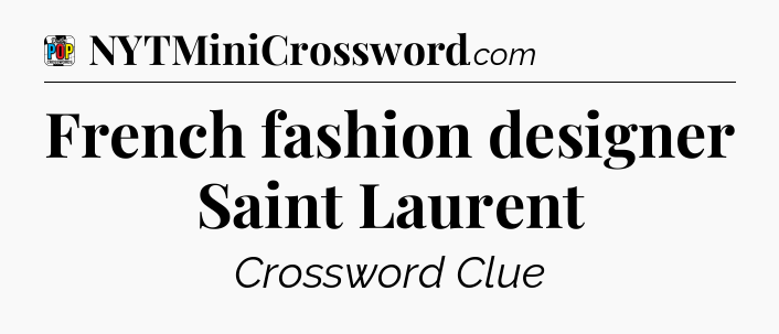 French fashion designer Saint Laurent Crossword Clue