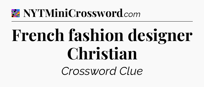 French fashion designer Christian Crossword Clue