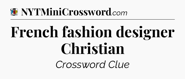 French fashion designer Christian Crossword Clue