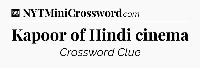Kapoor of Hindi cinema Crossword Clue