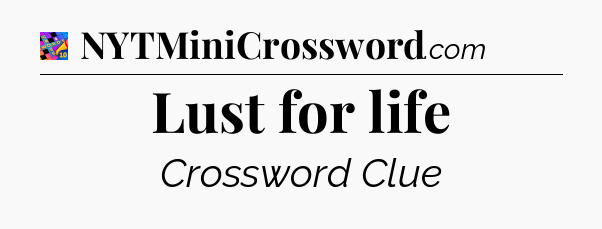 Lust for life Crossword Clue