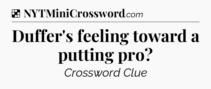 Solution: Duffer's feeling toward a putting pro - NYT Crossword
