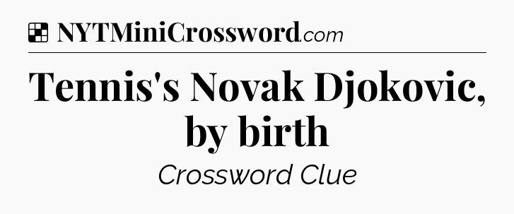 Solution: Tennis's Novak Djokovic, by birth - NYT Crossword