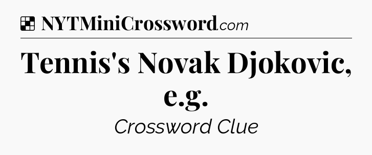 Solution: Tennis's Novak Djokovic, e.g - NYT Crossword