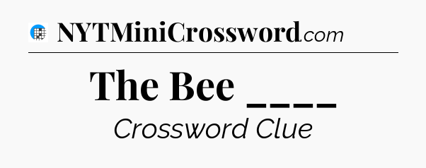 The Bee ____ Crossword Clue