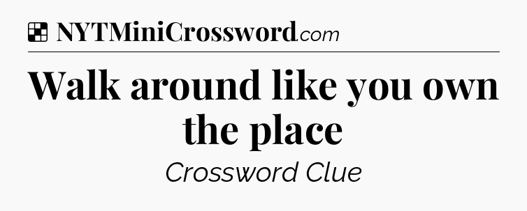 Solution: Walk around like you own the place - NYT Crossword