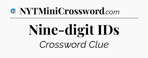 Nine-digit IDs Crossword Clue
