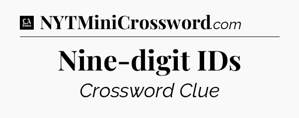 Nine-digit IDs - LA Times Crossword