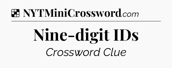 Solution: Nine-digit IDs - NYT Crossword