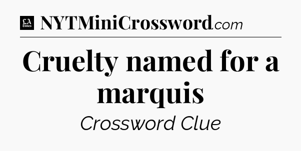 Cruelty named for a marquis - LA Times Crossword