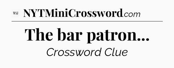The bar patron - WSJ Crossword