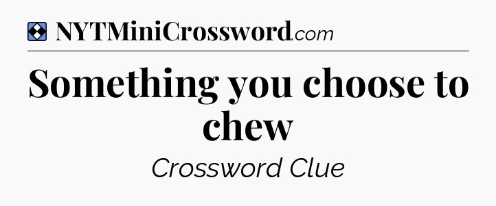 Solution: Something you choose to chew - NYT Mini Crossword