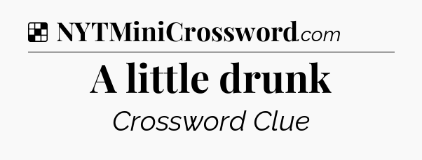 Solution: A little drunk - NYT Crossword