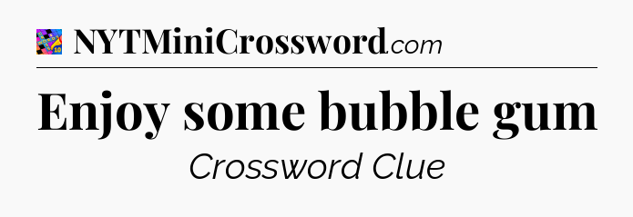 Enjoy some bubble gum Crossword Clue
