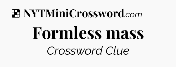 Solution: Formless mass - NYT Crossword