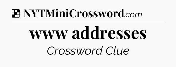 Solution: www addresses - NYT Crossword