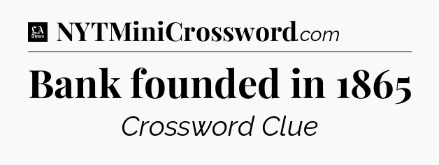 Bank founded in 1865 - LA Times Crossword