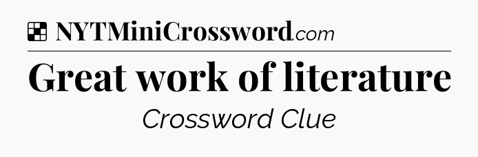 Solution: Great work of literature - NYT Crossword