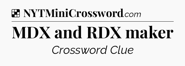Solution: MDX and RDX maker - NYT Crossword