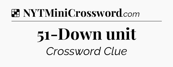 Solution: 51-Down unit - NYT Crossword