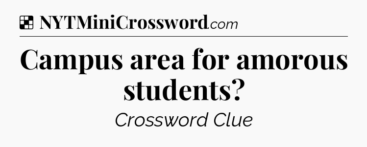 Solution: Campus area for amorous students - NYT Crossword