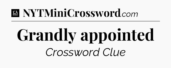 Grandly appointed - LA Times Crossword