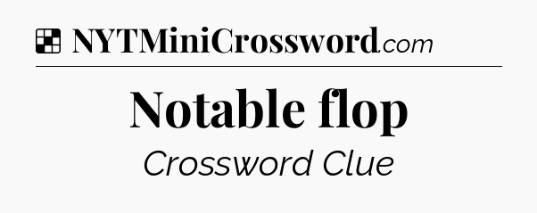 Solution: Notable flop - NYT Crossword