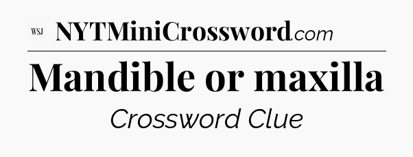 Mandible or maxilla - WSJ Crossword