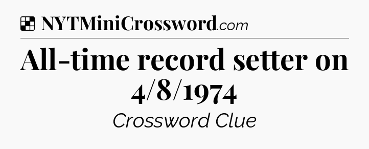 Solution: All-time record setter on 4/8/1974 - NYT Crossword
