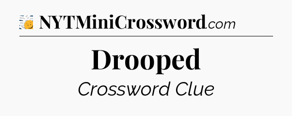 Drooped - 7 Little Words