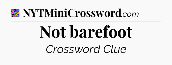 Not barefoot Crossword Clue