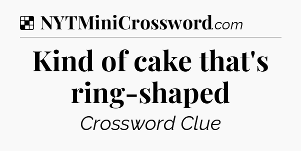 Solution: Kind of cake that's ring-shaped - NYT Crossword