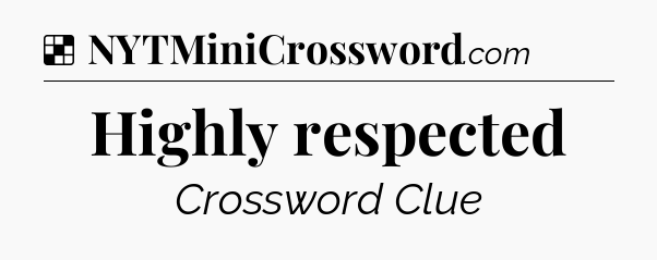 Solution: Highly respected - NYT Crossword
