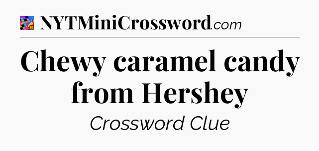 Chewy caramel candy from Hershey Crossword Clue